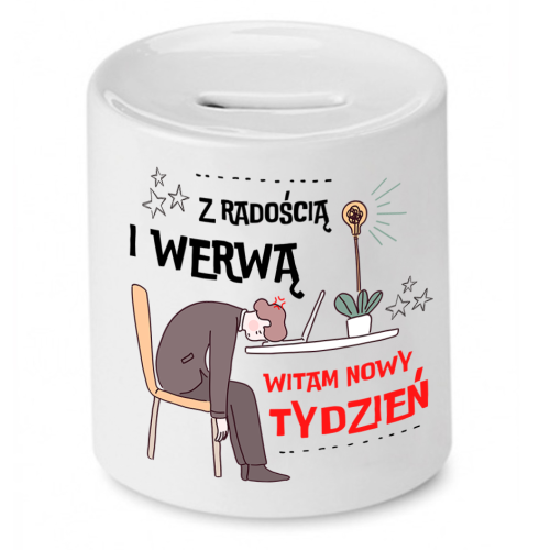 Skarbonka Prezent Śmieszny Zabawny - Z radością i werwą witam nowy tydzień