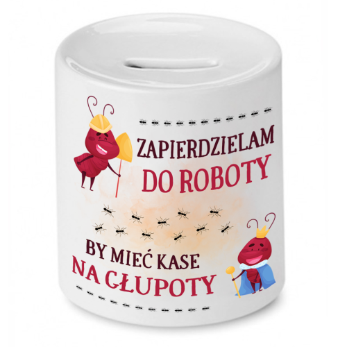 Skarbonka Prezent Śmieszny Zabawny - Zapierdzielam do roboty