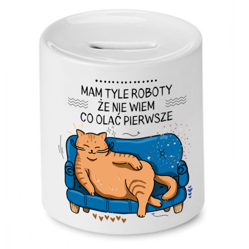 Skarbonka Prezent Śmieszny Zabawny - Mam tyle roboty, że nie wiem co olać pierwsze