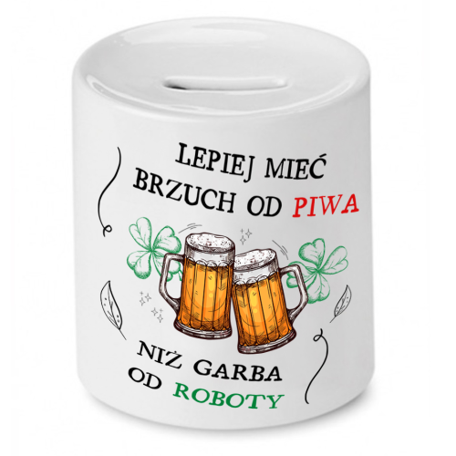 Skarbonka Prezent Śmieszny Zabawny - Lepiej mieć brzuch od piwa niż garba od roboty