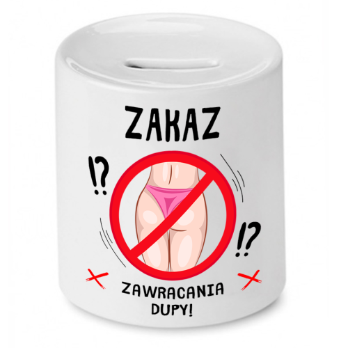 Skarbonka Prezent Śmieszny Zabawny - Zakaz zawracania dupy!