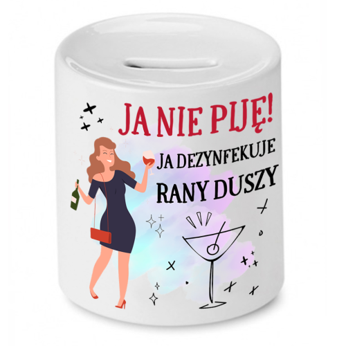Skarbonka Prezent Śmieszny Zabawny - Ja nie piję! Ja dezynfekuje rany duszy