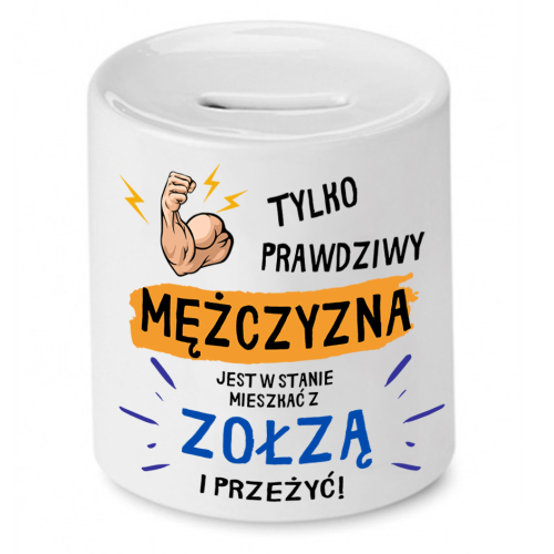 Skarbonka Prezent Śmieszny Zabawny - Tylko prawdziwy mężczyzna jest w stanie mieszkać z zołzą