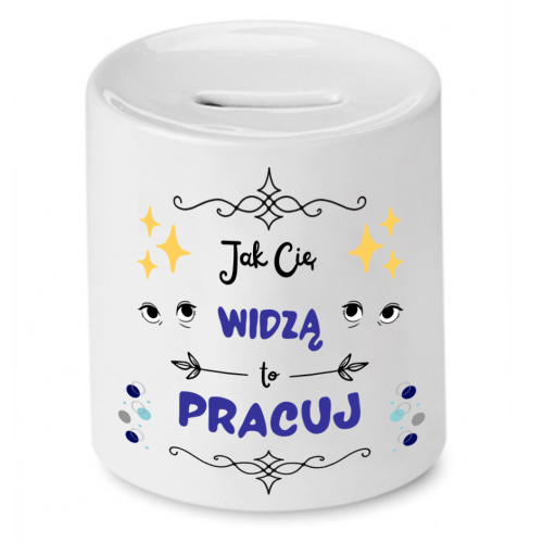 Skarbonka Prezent Śmieszny Zabawny - Jak Cię widzą to pracuj
