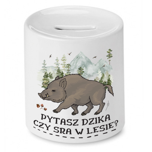 Skarbonka Prezent Śmieszny Zabawny - Pytasz dzika czy sra w lesie?