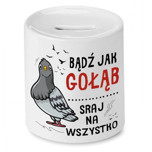 Skarbonka Prezent Śmieszny Zabawny - Bądź jak gołąb - sraj na wszystko