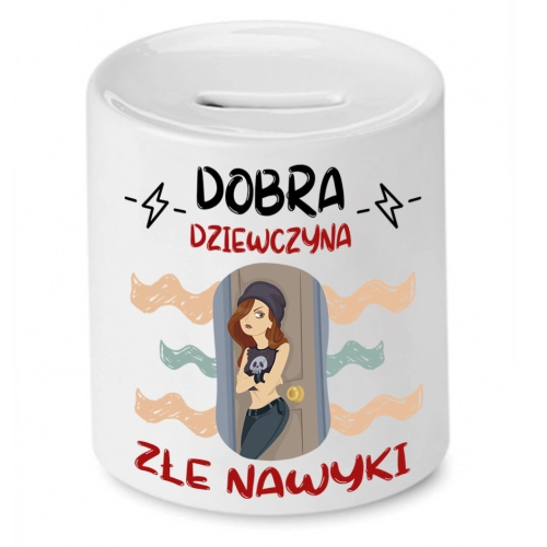 Skarbonka Prezent Śmieszny Zabawny - Dobra dziewczyna, złe nawyki
