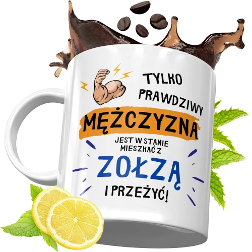 Kubek Śmieszny Zabawny - Tylko prawdziwy mężczyzna jest w stanie żyć z zołzą