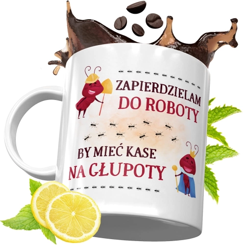 Kubek Śmieszny Zabawny - Zapierdzielam do roboty, by mieć kase na głupoty