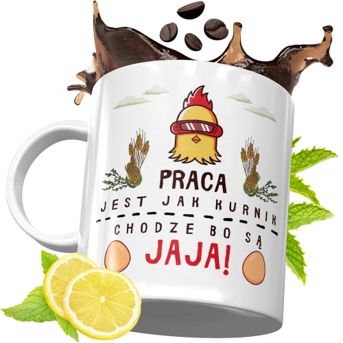 Kubek Śmieszny Zabawny - Praca jest jak kurnik - chodzę, bo są jaja!