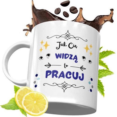Kubek Śmieszny Zabawny - Jak cię widzą to pracuj
